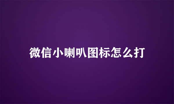 微信小喇叭图标怎么打