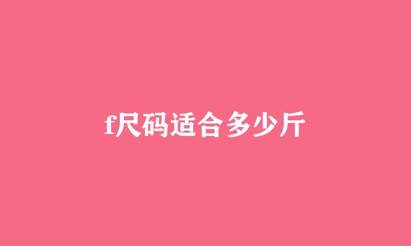 f尺码适合多少斤