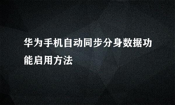 华为手机自动同步分身数据功能启用方法