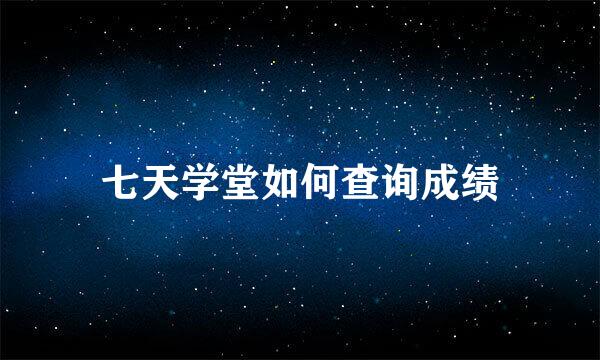 七天学堂如何查询成绩