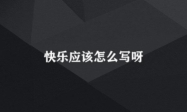 快乐应该怎么写呀