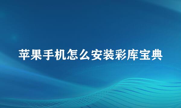 苹果手机怎么安装彩库宝典