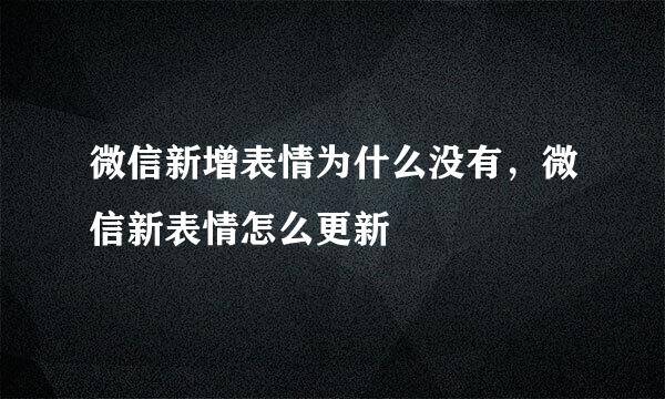 微信新增表情为什么没有，微信新表情怎么更新