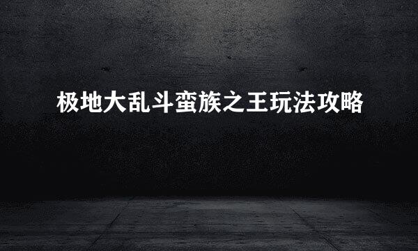 极地大乱斗蛮族之王玩法攻略