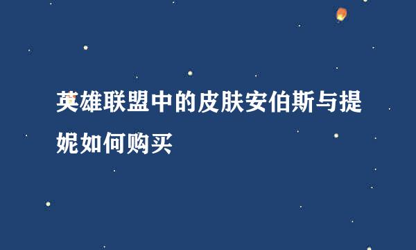 英雄联盟中的皮肤安伯斯与提妮如何购买