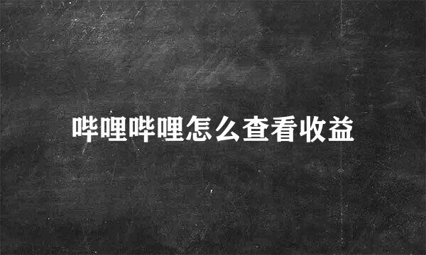 哔哩哔哩怎么查看收益