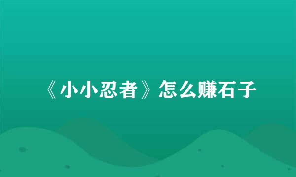 《小小忍者》怎么赚石子