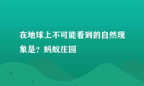 在地球上不可能看到的自然现象是？蚂蚁庄园