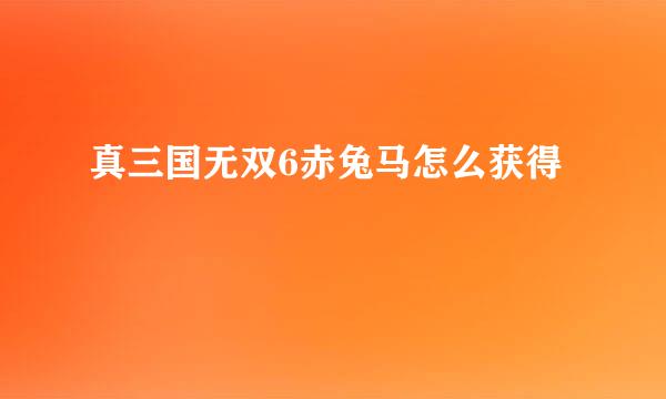 真三国无双6赤兔马怎么获得