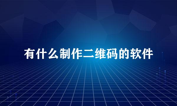 有什么制作二维码的软件