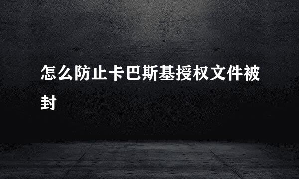 怎么防止卡巴斯基授权文件被封