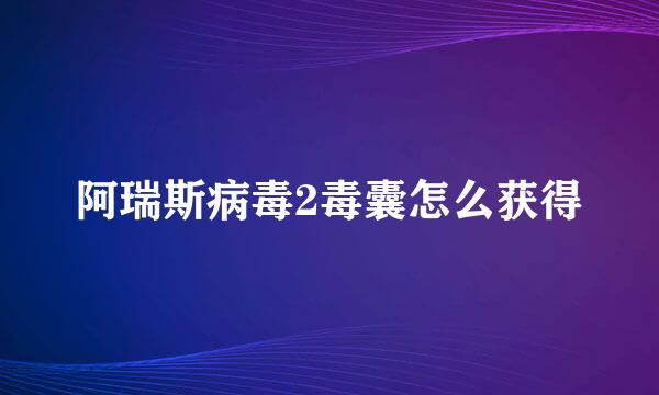 阿瑞斯病毒2毒囊怎么获得