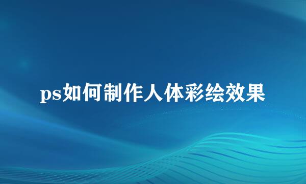 ps如何制作人体彩绘效果