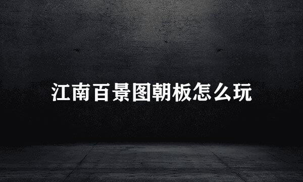 江南百景图朝板怎么玩