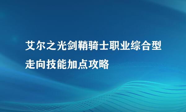 艾尔之光剑鞘骑士职业综合型走向技能加点攻略