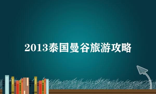 2013泰国曼谷旅游攻略