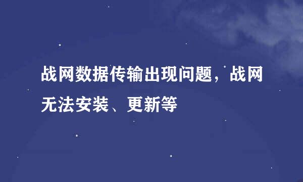 战网数据传输出现问题，战网无法安装、更新等