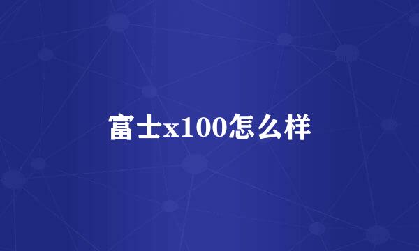 富士x100怎么样