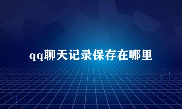 qq聊天记录保存在哪里