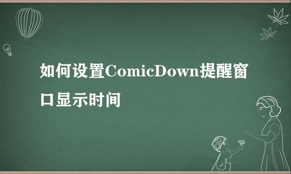 如何设置ComicDown提醒窗口显示时间