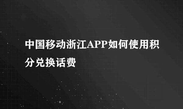 中国移动浙江APP如何使用积分兑换话费