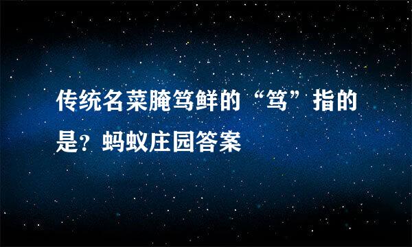 传统名菜腌笃鲜的“笃”指的是？蚂蚁庄园答案
