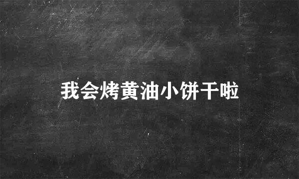 我会烤黄油小饼干啦