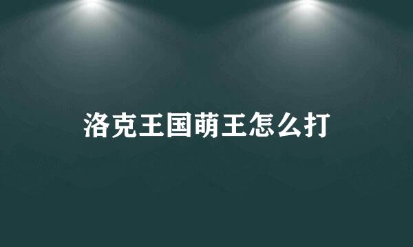 洛克王国萌王怎么打