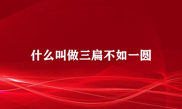 什么叫做三扁不如一圆