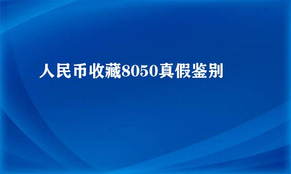 人民币收藏8050真假鉴别
