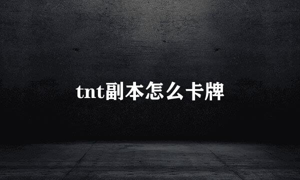 tnt副本怎么卡牌