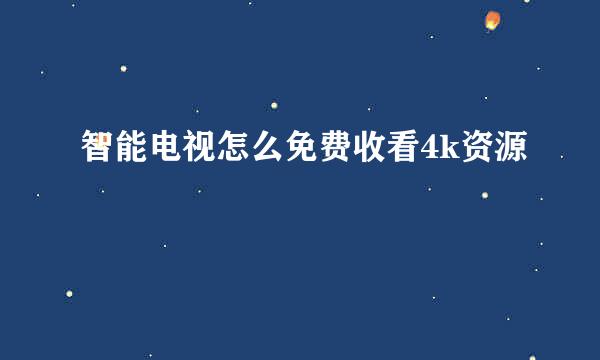 智能电视怎么免费收看4k资源