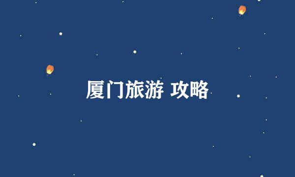 厦门旅游 攻略