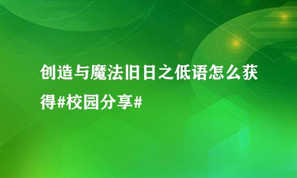 创造与魔法旧日之低语怎么获得#校园分享#