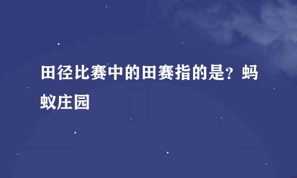 田径比赛中的田赛指的是？蚂蚁庄园