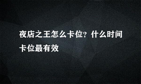夜店之王怎么卡位？什么时间卡位最有效