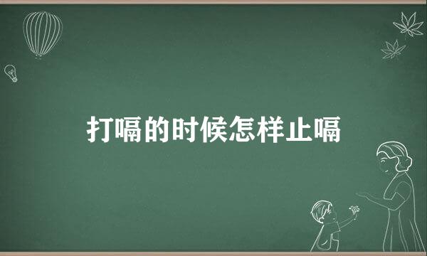 打嗝的时候怎样止嗝