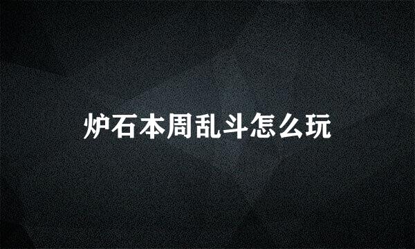 炉石本周乱斗怎么玩