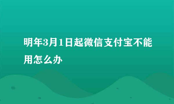 明年3月1日起微信支付宝不能用怎么办