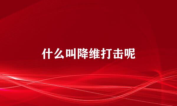 什么叫降维打击呢