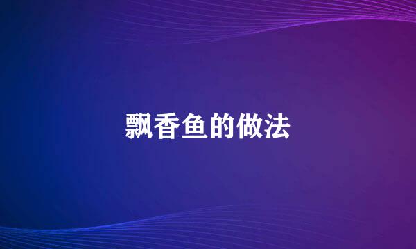 飘香鱼的做法