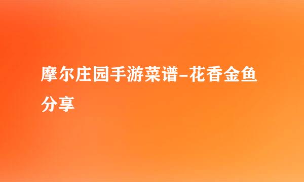 摩尔庄园手游菜谱-花香金鱼分享