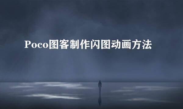Poco图客制作闪图动画方法