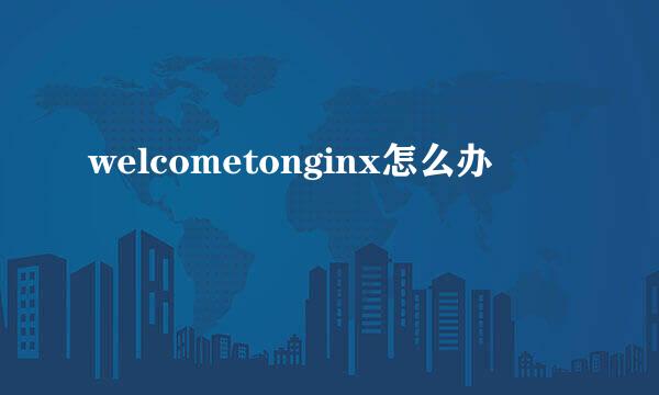 welcometonginx怎么办