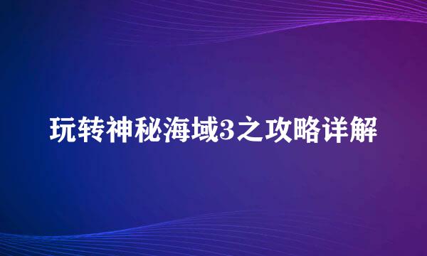 玩转神秘海域3之攻略详解