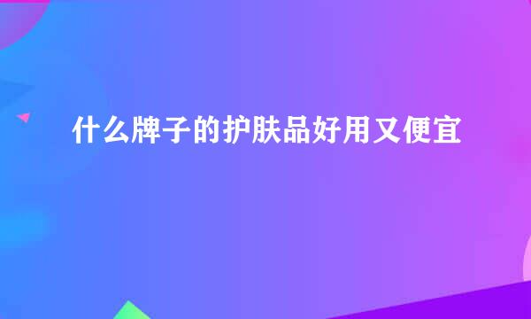什么牌子的护肤品好用又便宜