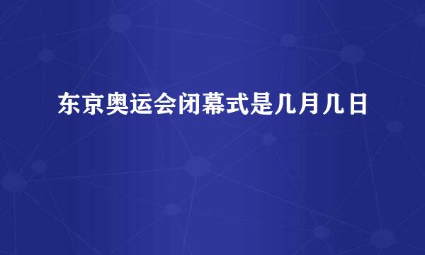 东京奥运会闭幕式是几月几日