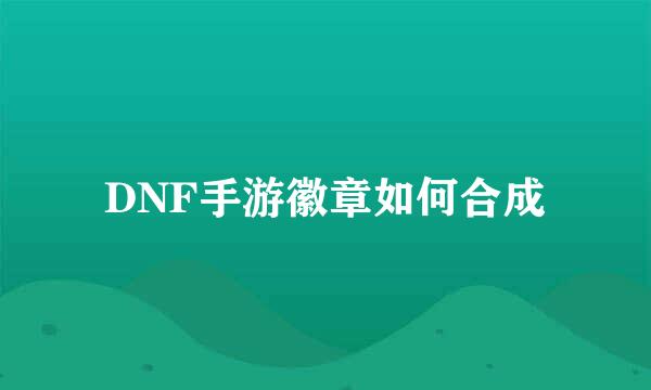 DNF手游徽章如何合成