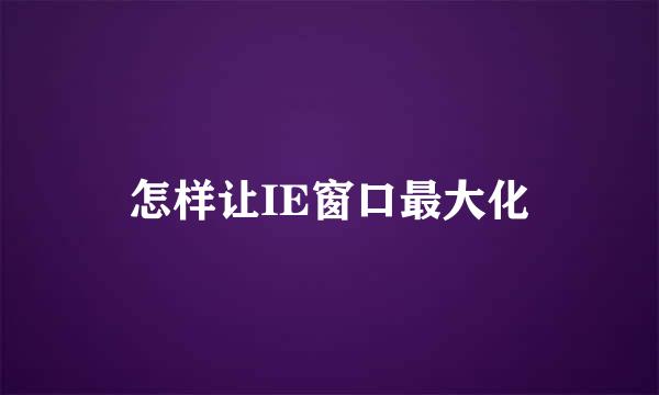 怎样让IE窗口最大化