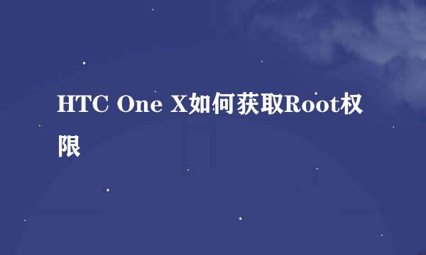 HTC One X如何获取Root权限